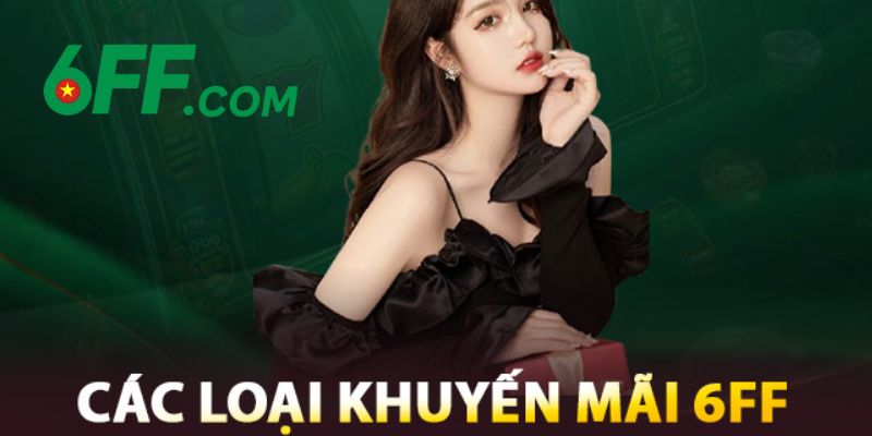 6FF - Nhà Cái 6FF.COM Sòng Bài Trực Tuyến | Đăng Ký +666K 18 Vô vàn chương trình khuyến mãi, ưu đãi của 6FF dành cho mọi hội viên mỗi ngày